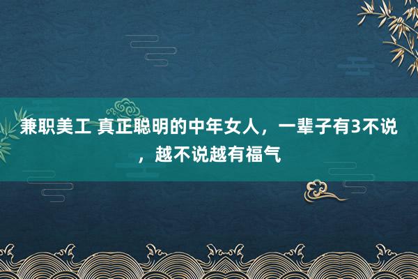 兼职美工 真正聪明的中年女人，一辈子有3不说，越不说越有福气