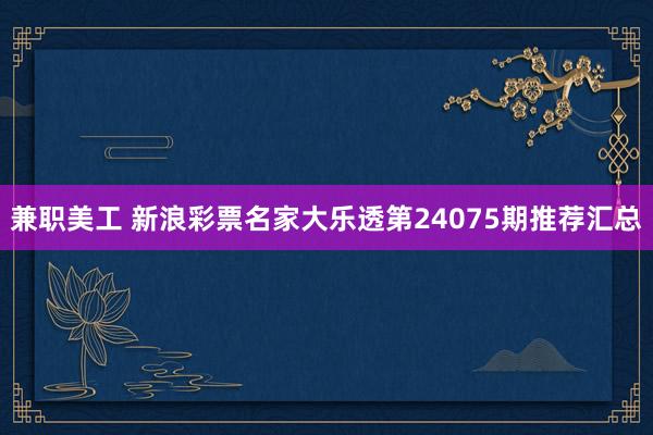 兼职美工 新浪彩票名家大乐透第24075期推荐汇总