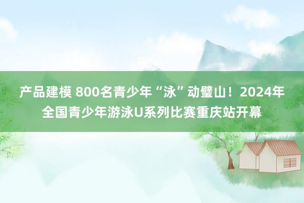 产品建模 800名青少年“泳”动璧山！2024年全国青少年游泳U系列比赛重庆站开幕